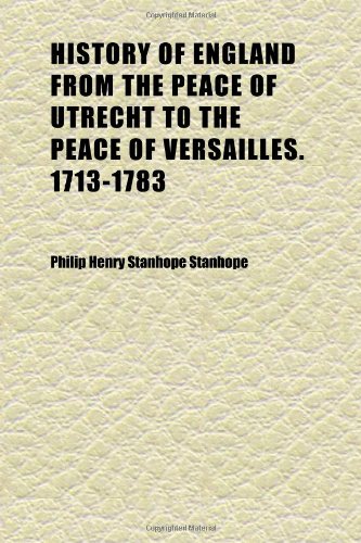 History of England from the Peace of Utrecht to the Peace of Versailles. 1713-1783 (Volume 4) Books