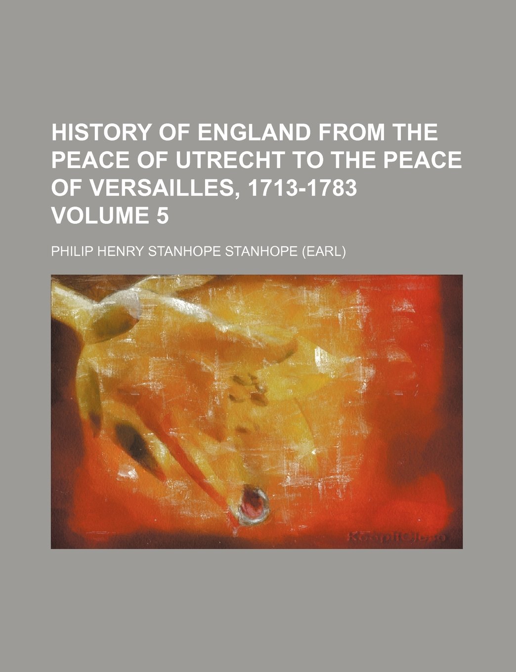 History of England from the Peace of Utrecht to the Peace of Versailles, 1713-1783 Volume 5 Books