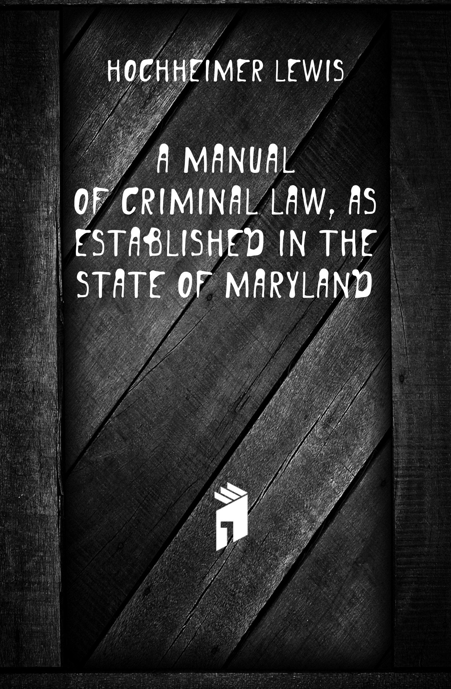 A Manual of Criminal Law, as Established in the State of Maryland Books