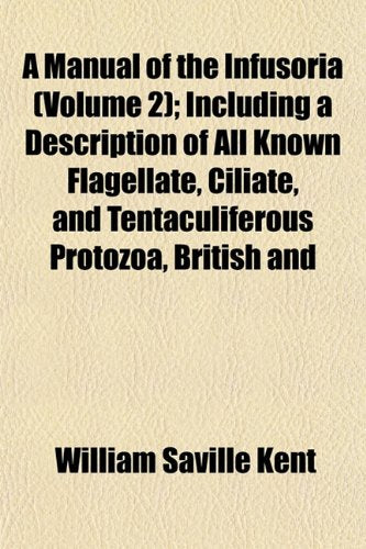 A Manual of the Infusoria (Volume 2); Including a Description of All Known Flagellate, Ciliate, and Tentaculiferous Protozoa, British and Books
