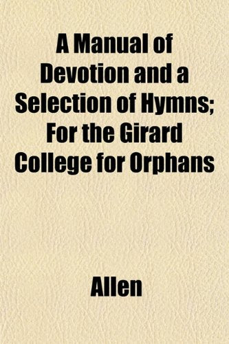 A Manual of Devotion and a Selection of Hymns; For the Girard College for Orphans Books