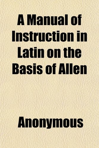 A Manual of Instruction in Latin on the Basis of Allen Books