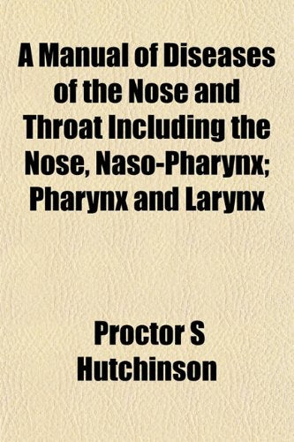 A Manual of Diseases of the Nose and Throat Including the Nose, Naso-Pharynx; Pharynx and Larynx Books