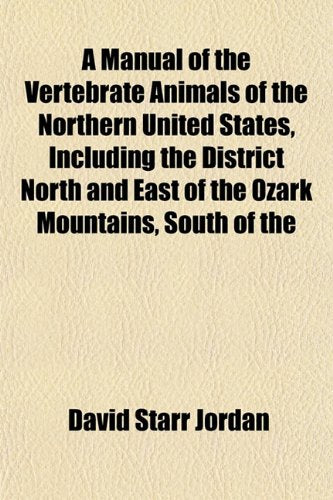 A Manual of the Vertebrate Animals of the Northern United States, Including the District North and East of the Ozark Mountains, South of the Natural Sciences