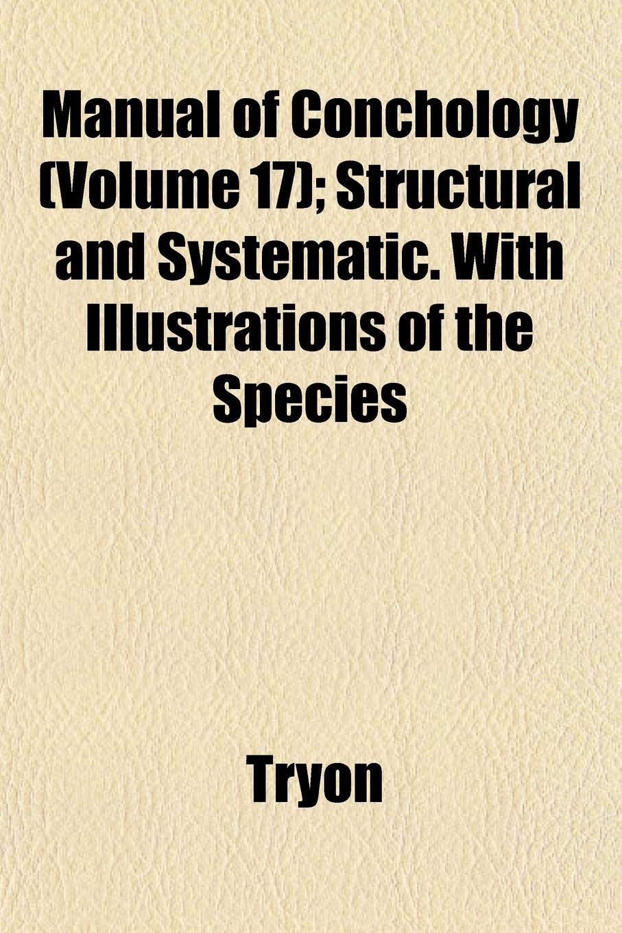 Manual of Conchology (Volume 17); Structural and Systematic. with Illustrations of the Species Books