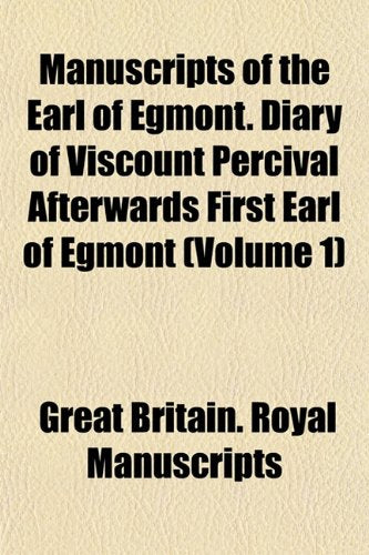 Manuscripts of the Earl of Egmont. Diary of Viscount Percival Afterwards First Earl of Egmont (Volume 1) Books