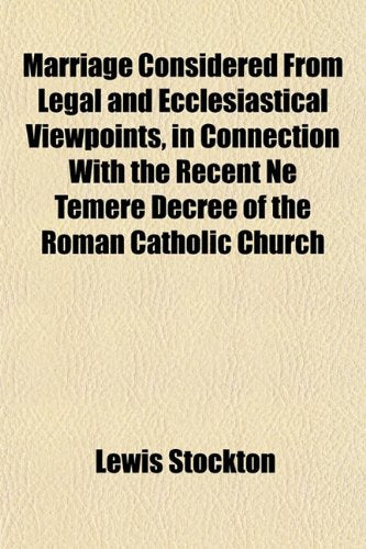 Marriage Considered from Legal and Ecclesiastical Viewpoints, in Connection with the Recent Ne Temere Decree of the Roman Catholic Church Law