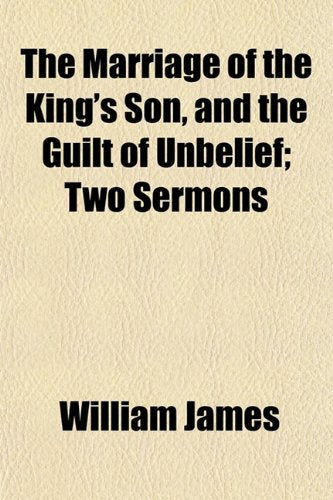 The Marriage of the King's Son, and the Guilt of Unbelief; Two Sermons Books