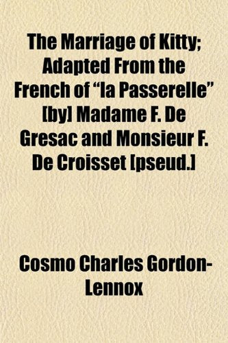 The Marriage of Kitty; Adapted from the French of "La Passerelle" Madame F. de Gresac and Monsieur F. de Croisset Books