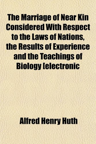The Marriage of Near Kin Considered with Respect to the Laws of Nations, the Results of Experience and the Teachings of Biology [Electronic Books