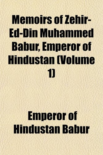Memoirs of Zehir-Ed-Din Muhammed Babur, Emperor of Hindustan (Volume 1) Books