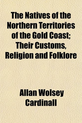 The Natives of the Northern Territories of the Gold Coast; Their Customs, Religion and Folklore Books