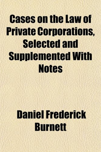 Cases on the Law of Private Corporations, Selected and Supplemented with Notes Books