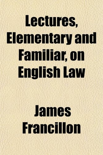 Lectures, Elementary and Familiar, on English Law Law