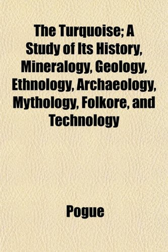 The Turquoise; A Study of Its History, Mineralogy, Geology, Ethnology, Archaeology, Mythology, Folkore, and Technology Books