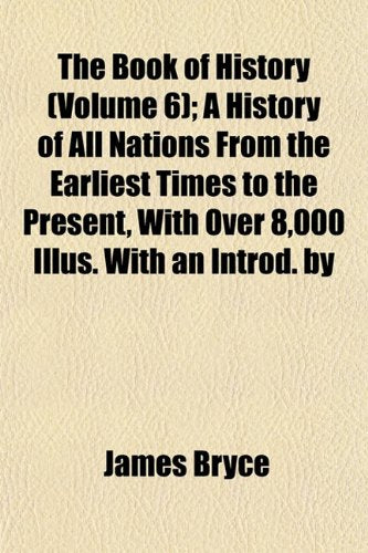 The Book of History (Volume 6); A History of All Nations from the Earliest Times to the Present, with Over 8,000 Illus. with an Introd. by Books