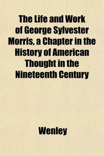 The Life and Work of George Sylvester Morris, a Chapter in the History of American Thought in the Nineteenth Century Books
