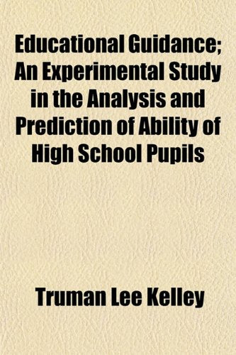 Educational Guidance; An Experimental Study in the Analysis and Prediction of Ability of High School Pupils Books