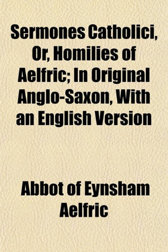Sermones Catholici, Or, Homilies of Aelfric; In Original Anglo-Saxon, with an English Version Books