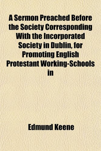 A Sermon Preached Before the Society Corresponding with the Incorporated Society in Dublin, for Promoting English Protestant Working-Schools in Books