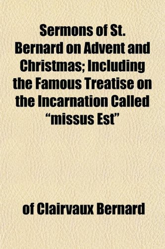 Sermons of St. Bernard on Advent and Christmas; Including the Famous Treatise on the Incarnation Called Missus Est Books