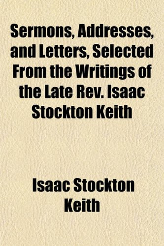Sermons, Addresses, and Letters, Selected from the Writings of the Late REV. Isaac Stockton Keith Books