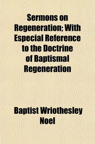 Sermons on Regeneration; With Especial Reference to the Doctrine of Baptismal Regeneration Books