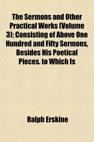 The Sermons and Other Practical Works (Volume 3); Consisting of Above One Hundred and Fifty Sermons, Besides His Poetical Pieces. to Which Is Books