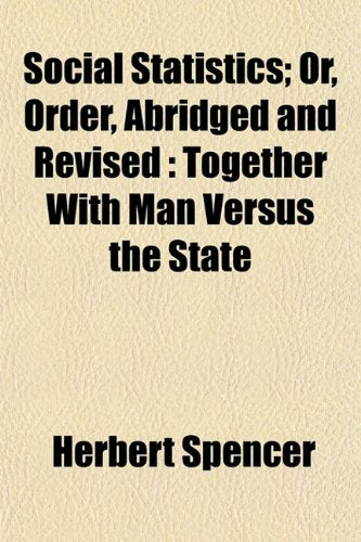 Social Statistics; Or, Order, Abridged and Revised: Together with Man Versus the State Books