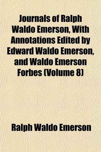 Journals of Ralph Waldo Emerson, with Annotations Edited by Edward Waldo Emerson, and Waldo Emerson Forbes (Volume 8) Contemporary literature