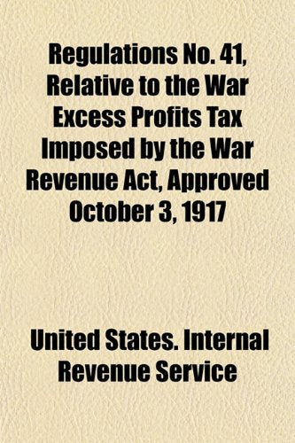 Regulations No. 41, Relative to the War Excess Profits Tax Imposed by the War Revenue ACT, Approved October 3, 1917 Books