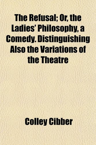 The Refusal; Or, the Ladies' Philosophy, a Comedy. Distinguishing Also the Variations of the Theatre Books
