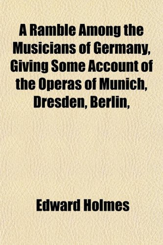 A Ramble Among the Musicians of Germany, Giving Some Account of the Operas of Munich, Dresden, Berlin, Books
