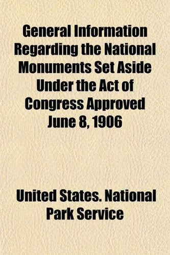 General Information Regarding the National Monuments Set Aside Under the Act of Congress Approved June 8, 1906 Books