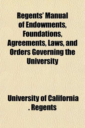 Regents' Manual of Endowments, Foundations, Agreements, Laws, and Orders Governing the University Books