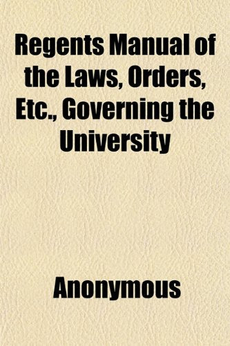 Regents Manual of the Laws, Orders, Etc., Governing the University Books