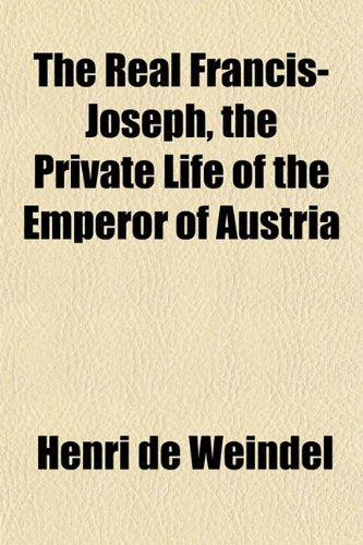The Real Francis-Joseph, the Private Life of the Emperor of Austria Books