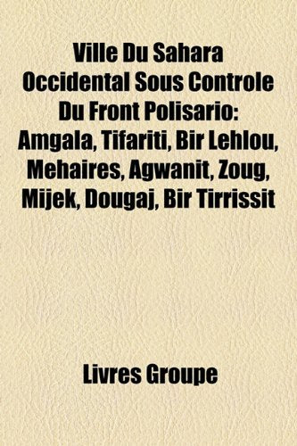 Ville Du Sahara Occidental Sous Contrle Du Front Polisario: Amgala, Tifariti, Bir Lehlou, Mehaires, Agwanit, Zoug, Mijek, Dougaj, Bir Tirrissit Books