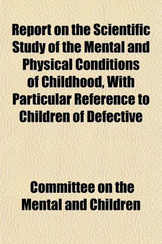 Report on the Scientific Study of the Mental and Physical Conditions of Childhood, with Particular Reference to Children of Defective Books