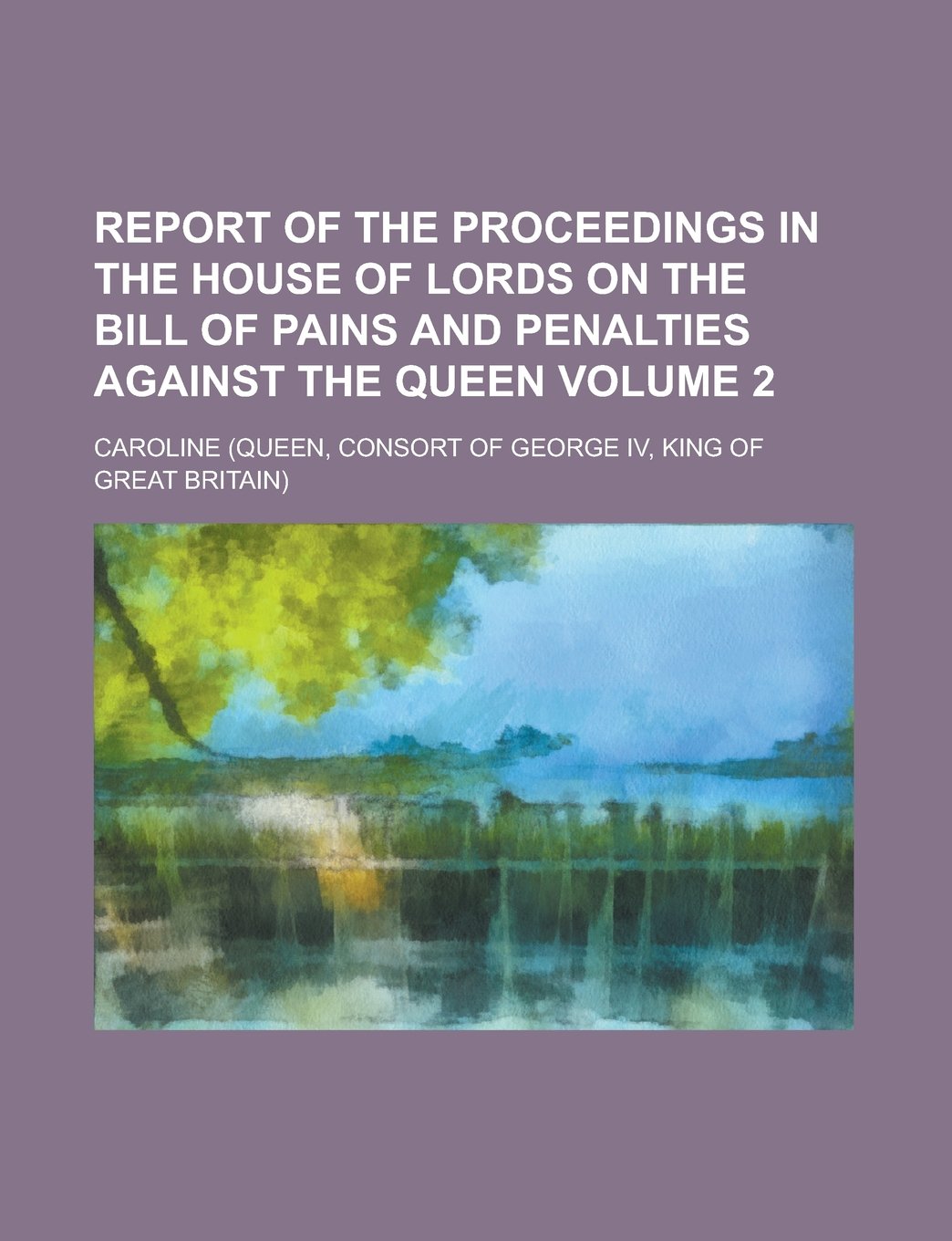 Report of the Proceedings in the House of Lords on the Bill of Pains and Penalties Against the Queen (Volume 2) Books