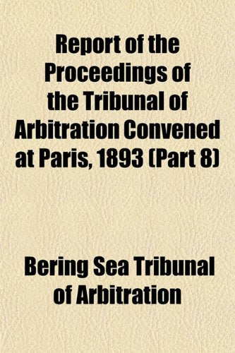 Report of the Proceedings of the Tribunal of Arbitration Convened at Paris, 1893 (Part 8) Books