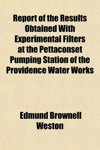 Report of the Results Obtained with Experimental Filters at the Pettaconset Pumping Station of the Providence Water Works Politics & History