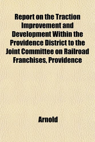Report on the Traction Improvement and Development Within the Providence District to the Joint Committee on Railroad Franchises, Providence Books