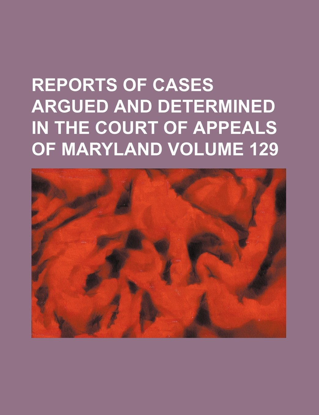 Reports of Cases Argued and Determined in the Court of Appeals of Maryland Volume 129 Books