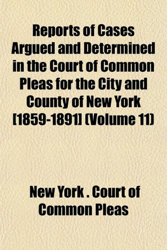 Reports of Cases Argued and Determined in the Court of Common Pleas for the City and County of New York (Volume 11) Books