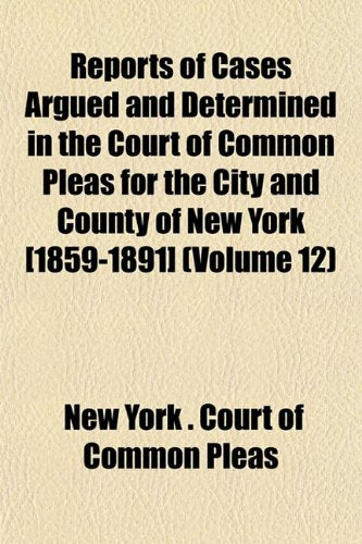 Reports of Cases Argued and Determined in the Court of Common Pleas for the City and County of New York (Volume 12) Books