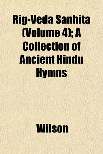 Rig-Veda Sanhita (Volume 4); A Collection of Ancient Hindu Hymns Books