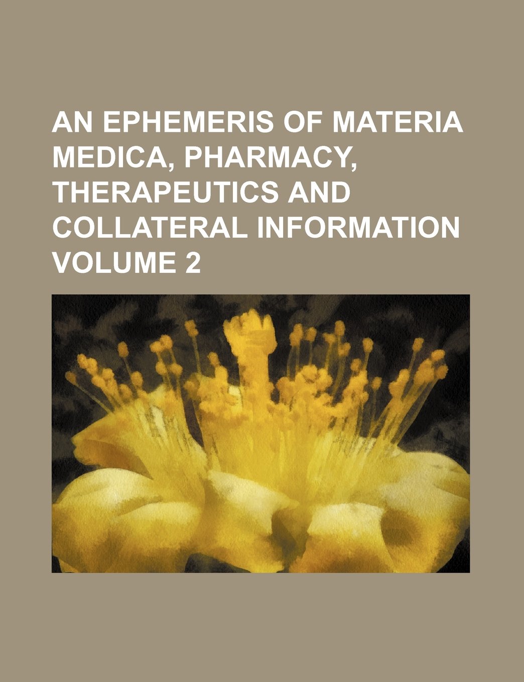 An Ephemeris of Materia Medica, Pharmacy, Therapeutics and Collateral Information Volume 2 Books