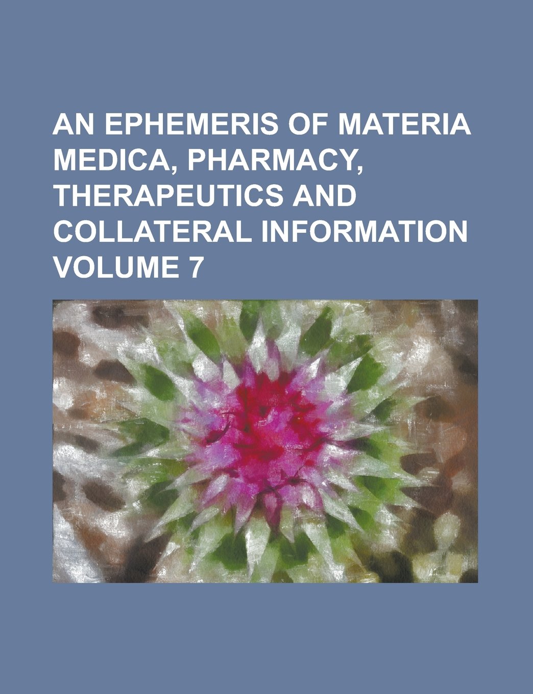 An Ephemeris of Materia Medica, Pharmacy, Therapeutics and Collateral Information (Volume 2) Books