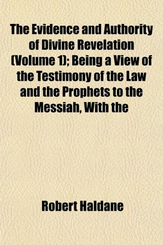 The Evidence and Authority of Divine Revelation (Volume 1); Being a View of the Testimony of the Law and the Prophets to the Messiah, with the Books